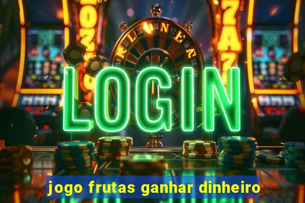 jogo frutas ganhar dinheiro